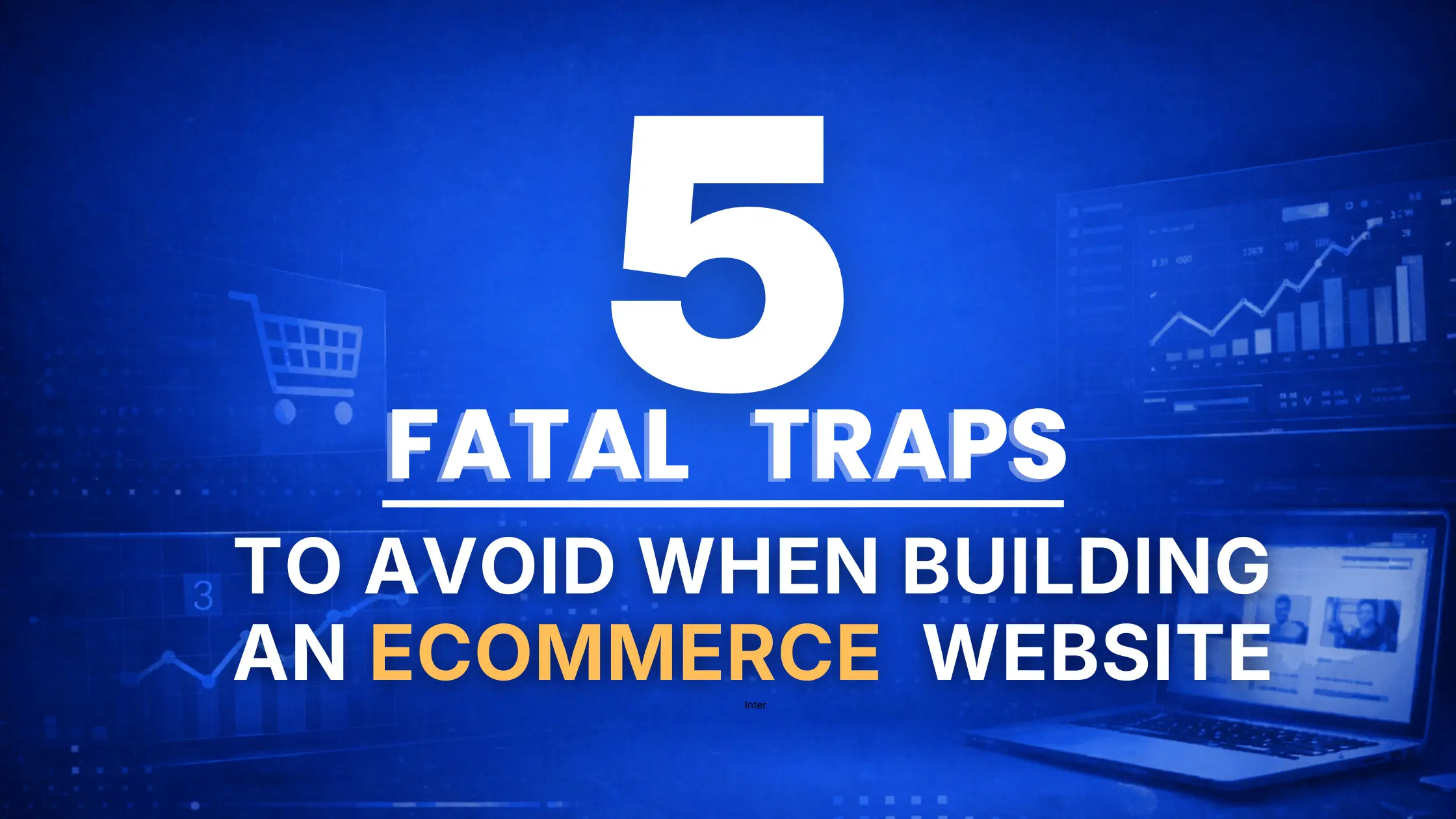Building an Ecommerce Website? Avoid These 5 Fatal Mistakes